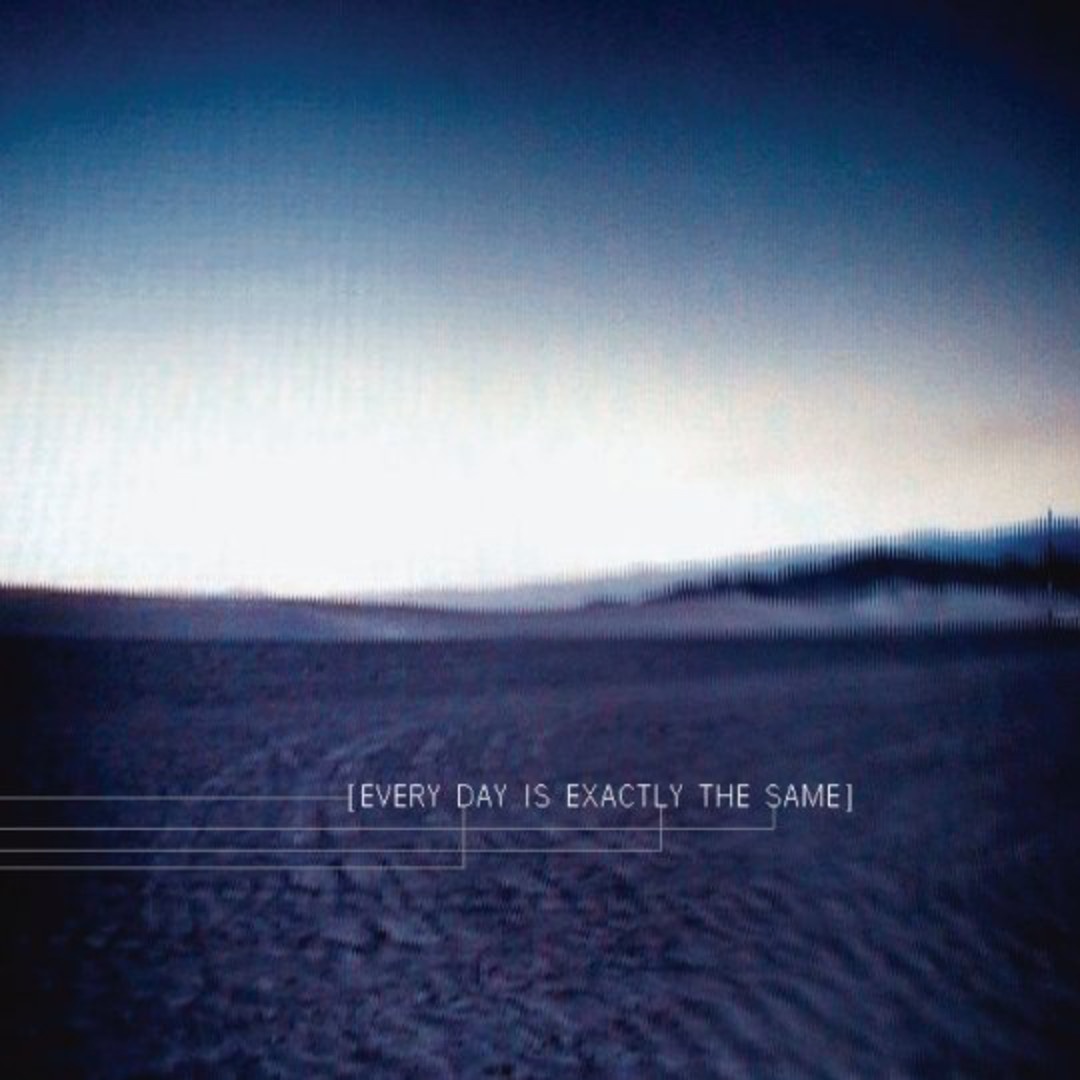 Every Day Is Exactly The Same