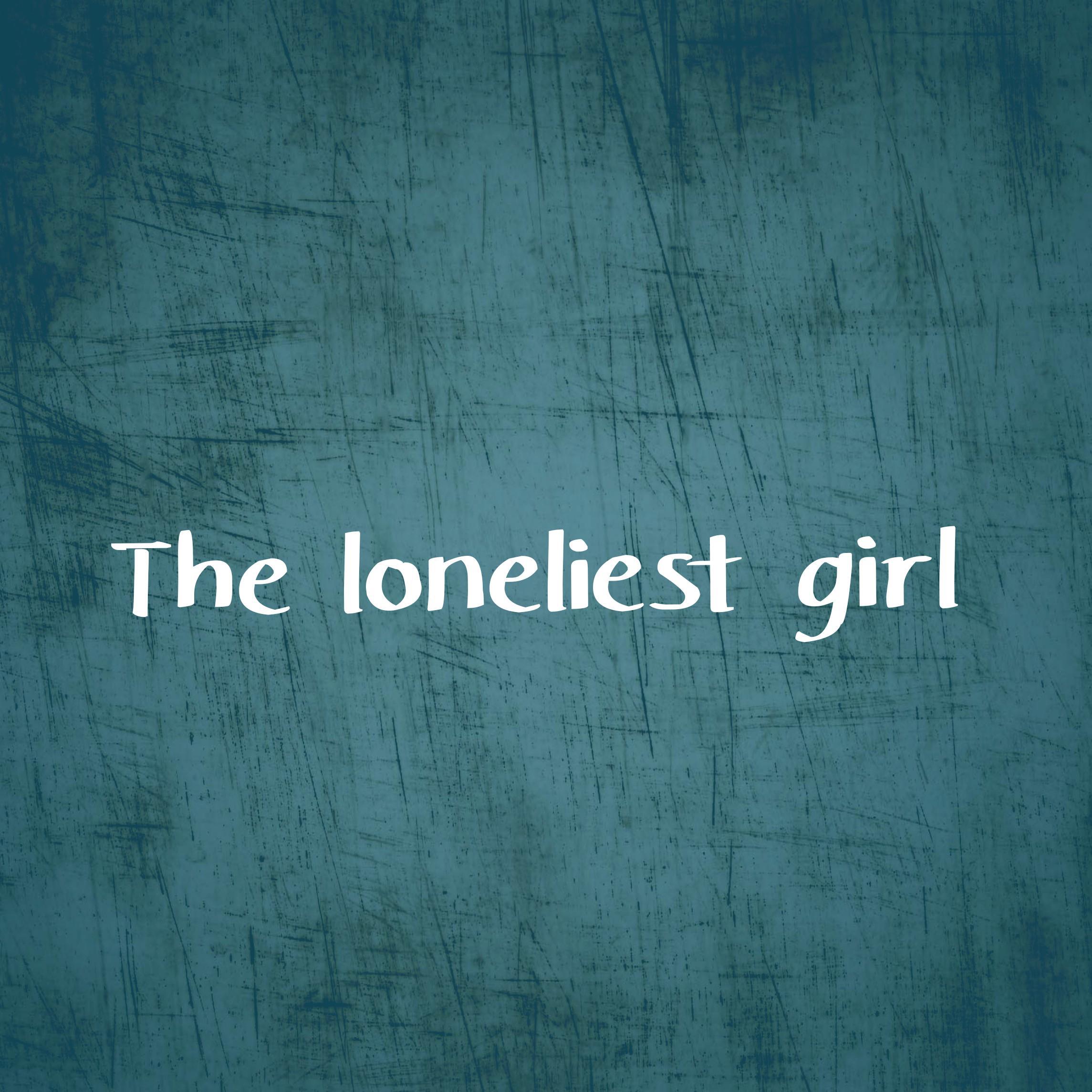 The loneliest girl