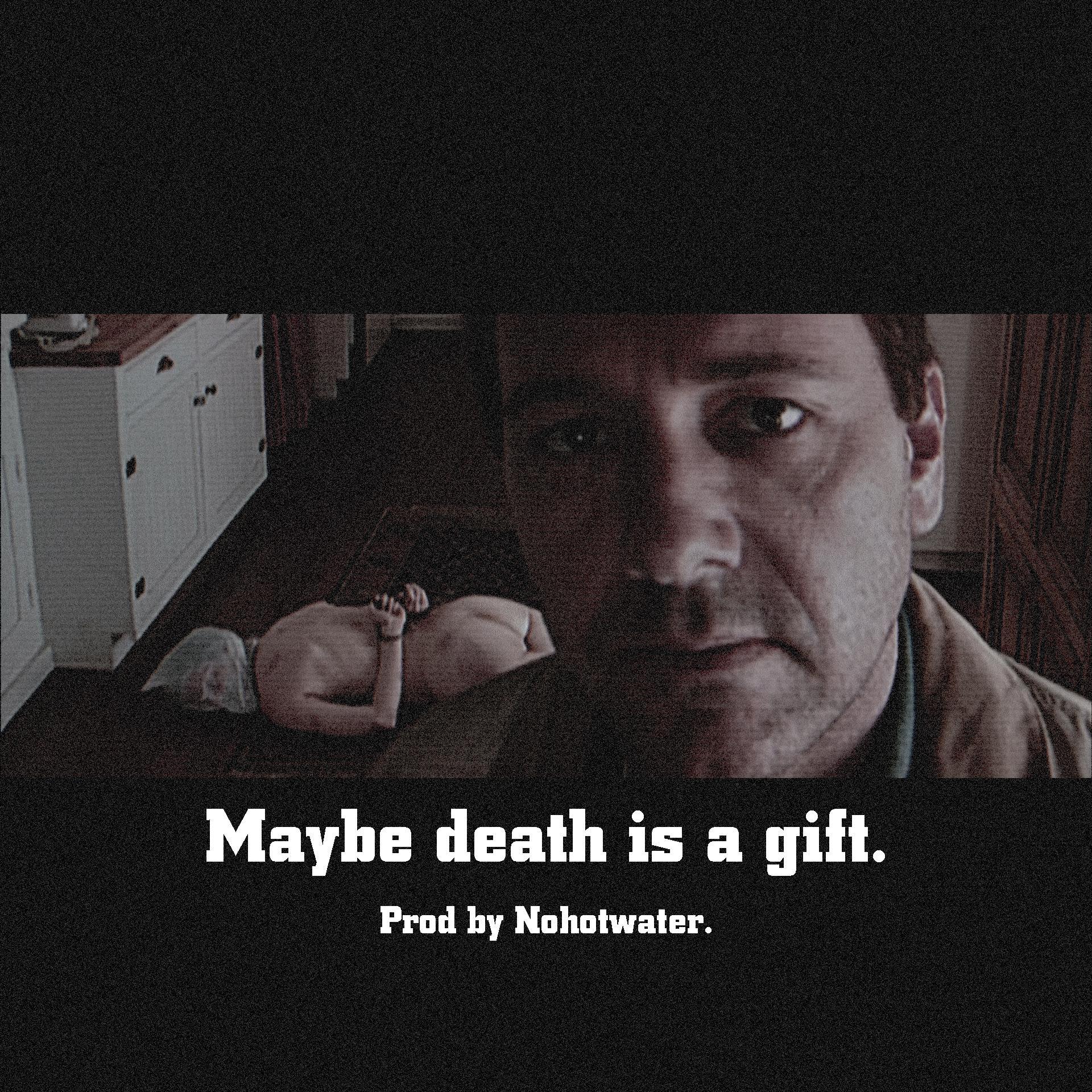 Maybe death is a gift.