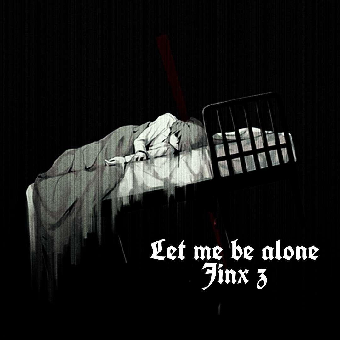 Let me be alone