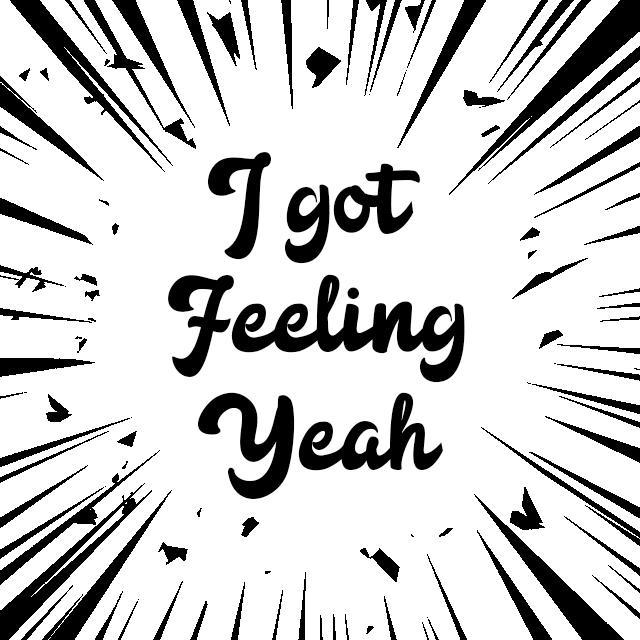 i got feeling yeah！