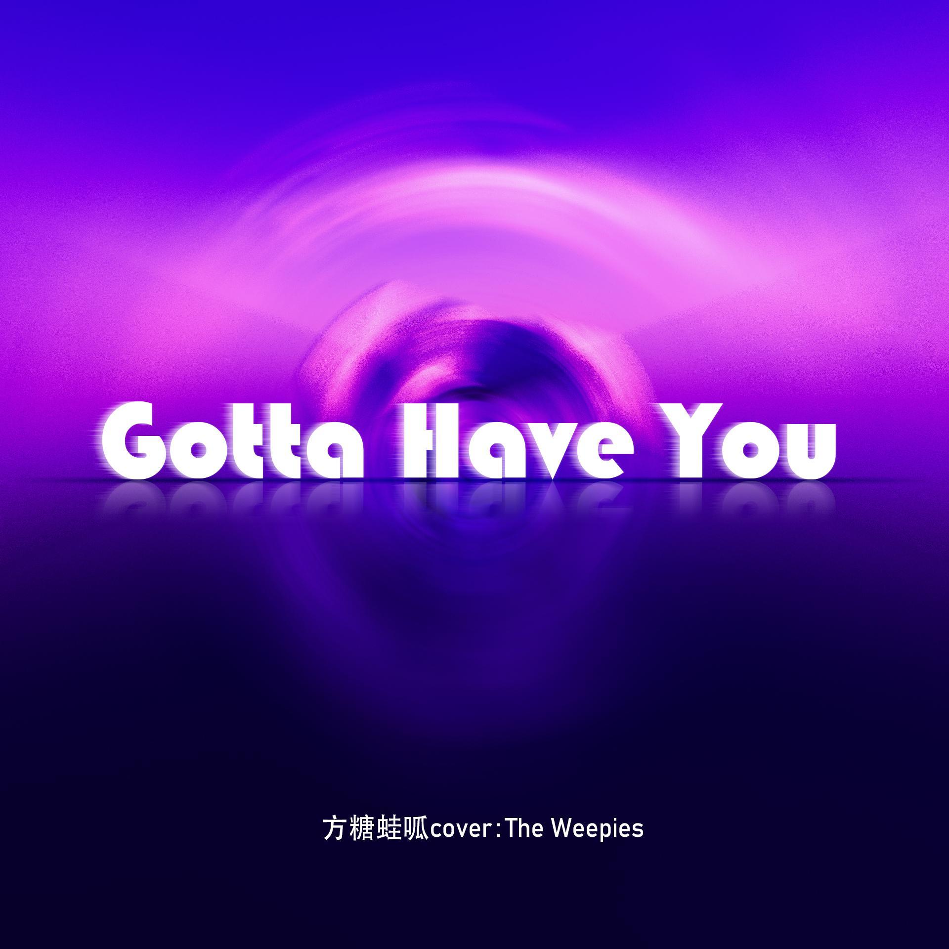 Gotta have you