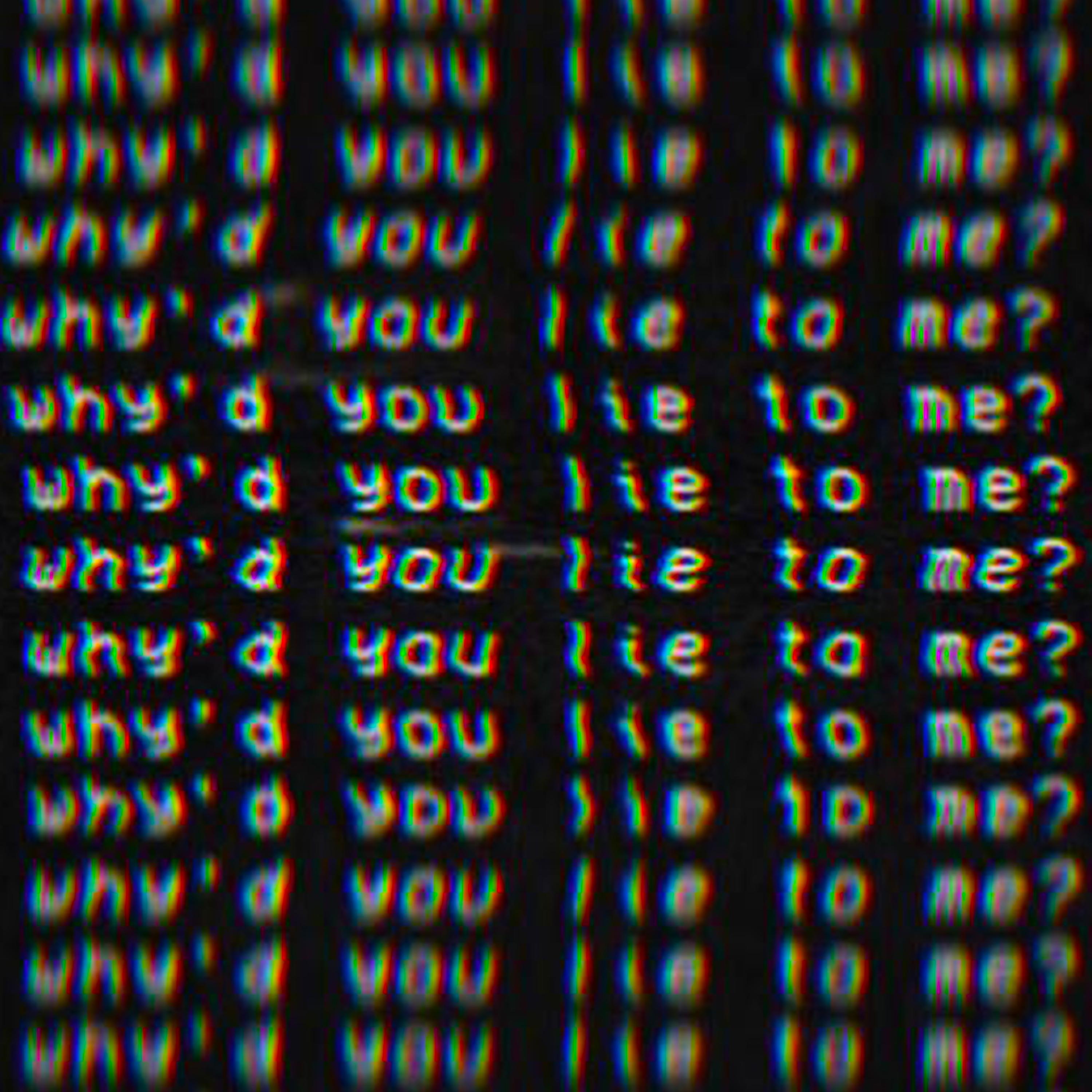WHY'D YOU LIE TO ME