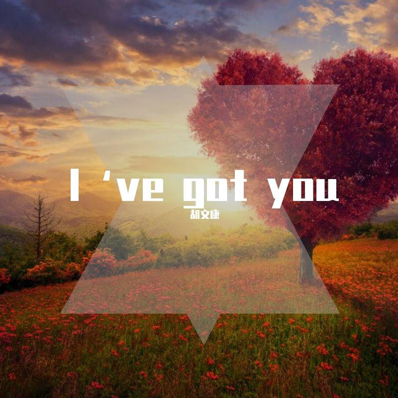 I've got you