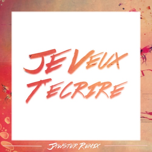 Je veux t'écrire (Jawster Official Remix