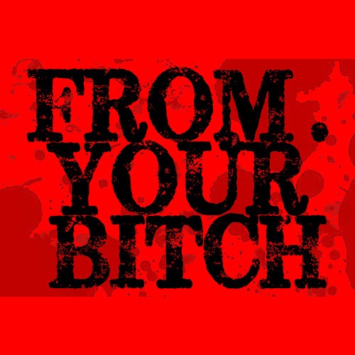 From Your Bitch
