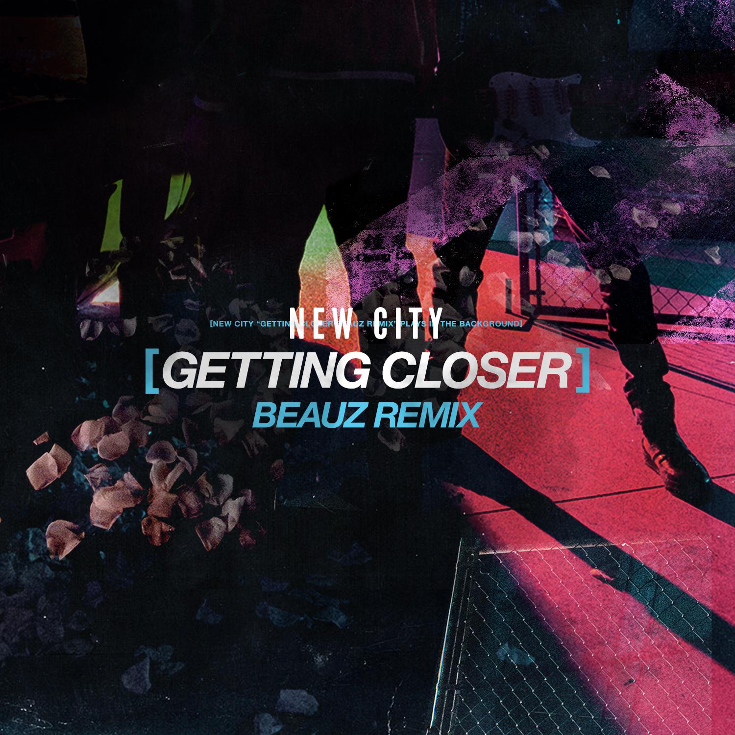 NEW CITY-Getting Closer (BEAUZ Remix)（BEAUZ Remix）